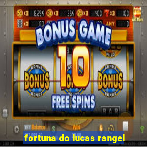 fortuna do lucas rangel